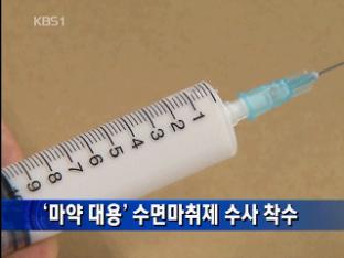 ‘마약 대용’ 수면마취제 수사 착수