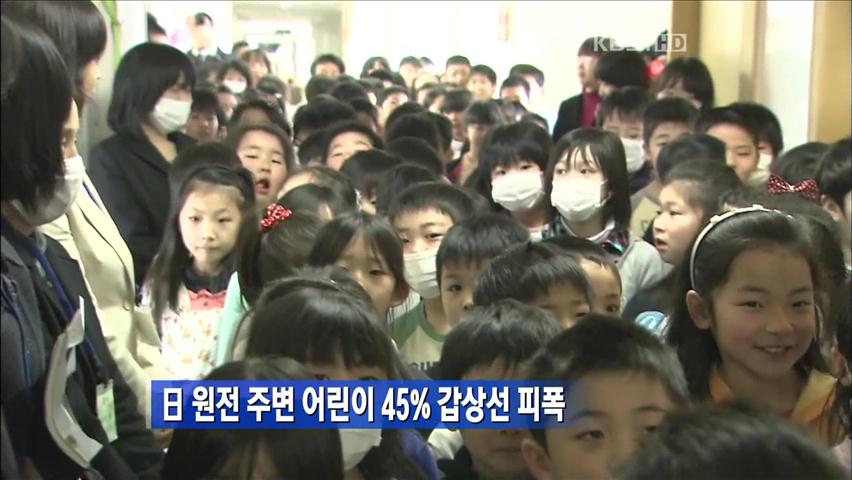 후쿠시마 원전 주변 어린이 45% 갑상선 피폭