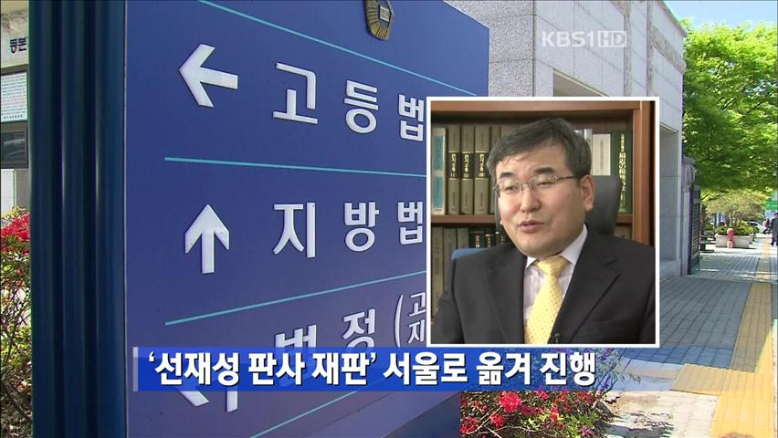 ‘선재성 판사 재판’ 서울로 옮겨 진행