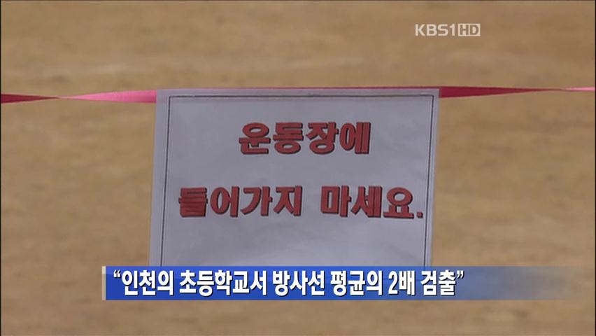 “인천의 초등학교서 방사선 평균의 2배 검출”