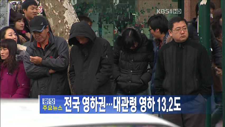[주요뉴스] 전국 영하권…대관령 영하 13.2도 外