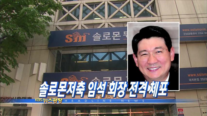 [주요뉴스] 솔로몬저축은행 임석 회장 체포 外