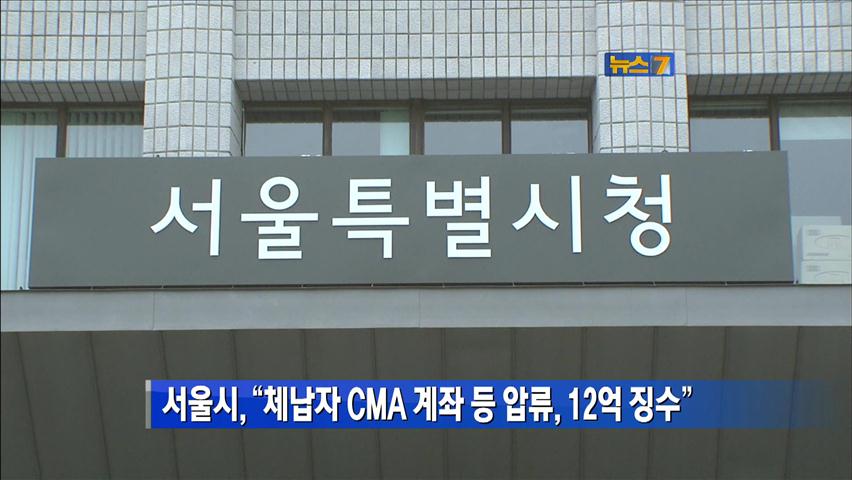 서울시, “체납자 CMA 계좌 등 압류, 12억 징수”