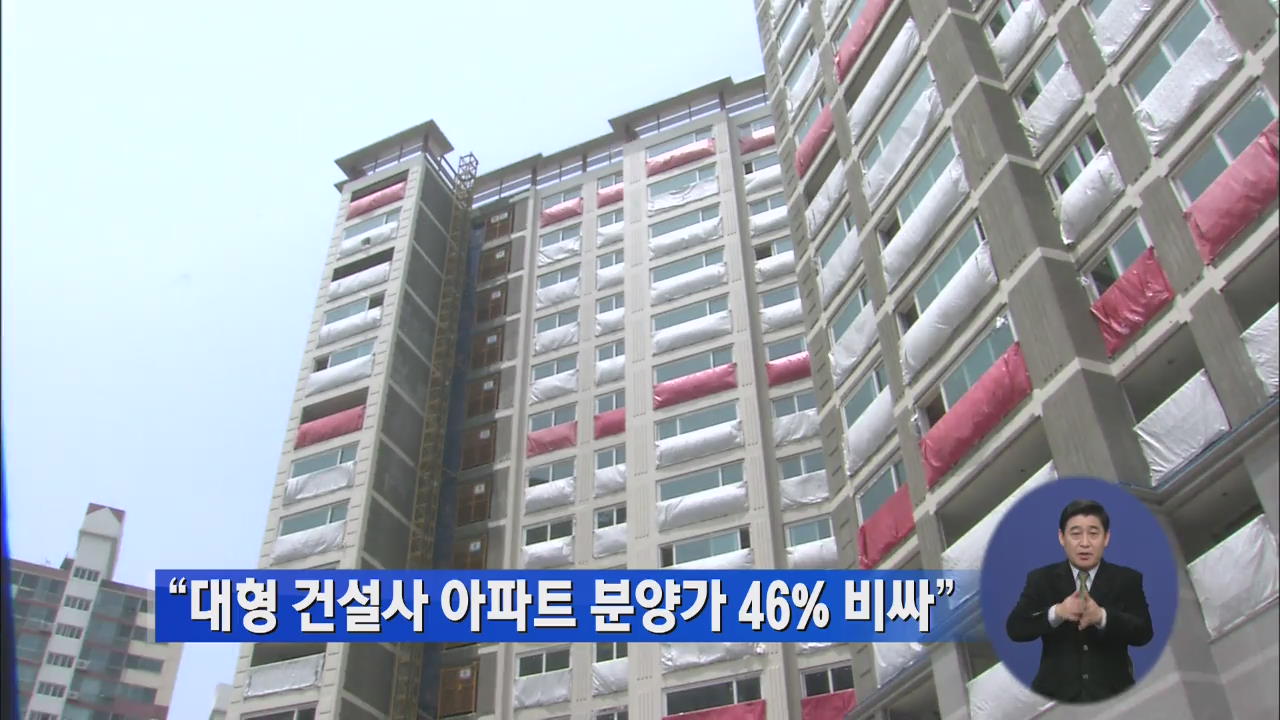 “대형 건설사 아파트 분양가 46% 비싸”