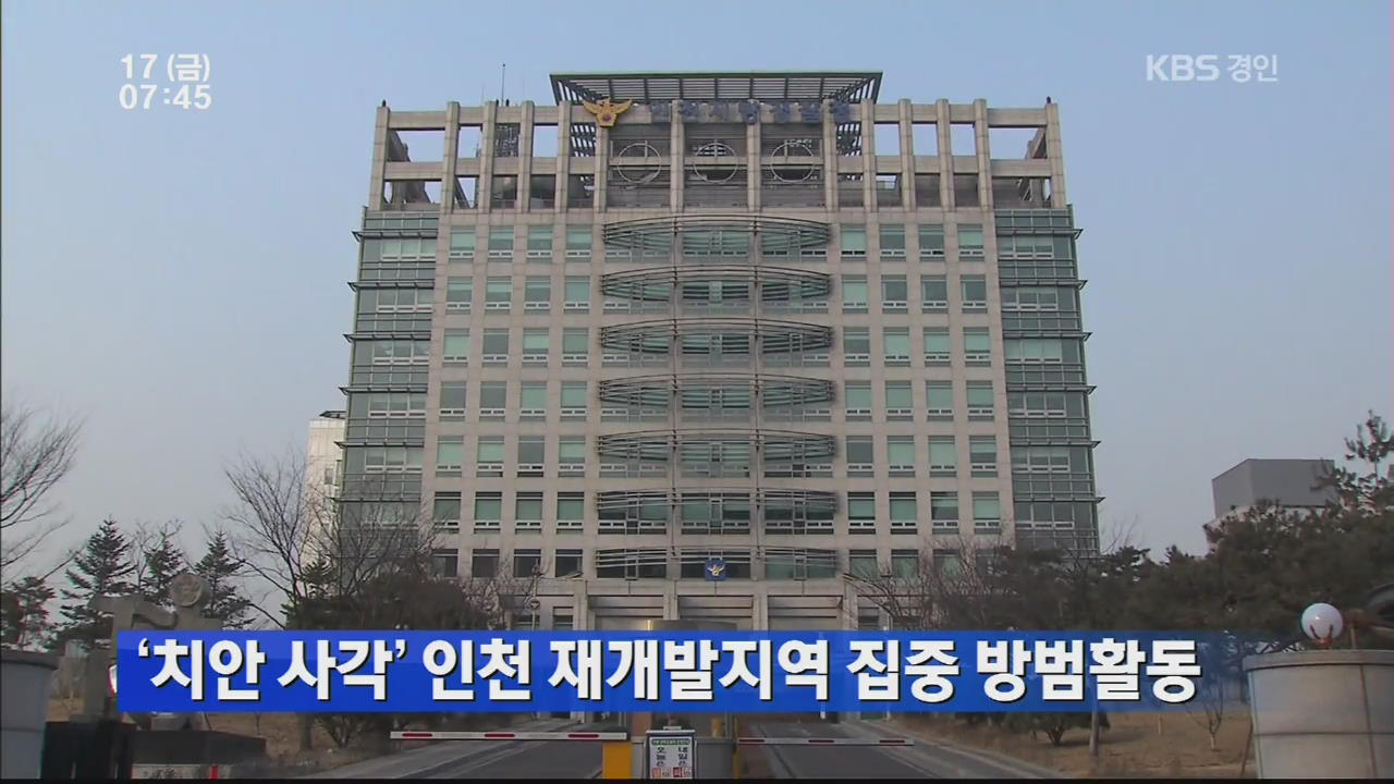 ‘치안 사각’ 인천 재개발지역 집중 방범 활동