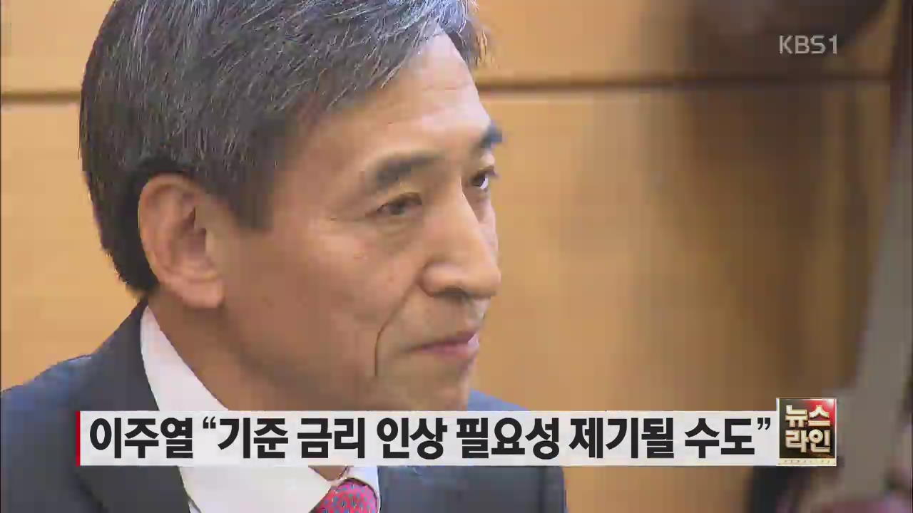 이주열 “기준 금리 인상 필요성 제기될 수도”