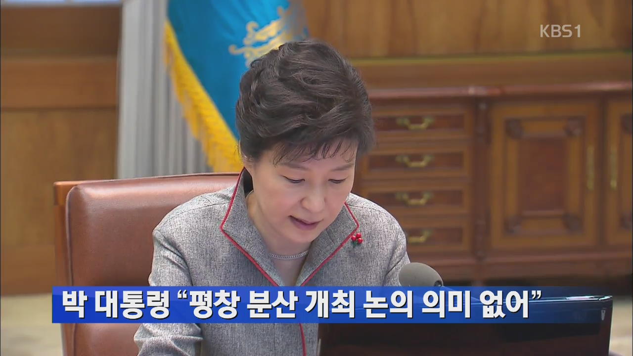 박 대통령 “평창 분산 개최 논의 의미 없어”