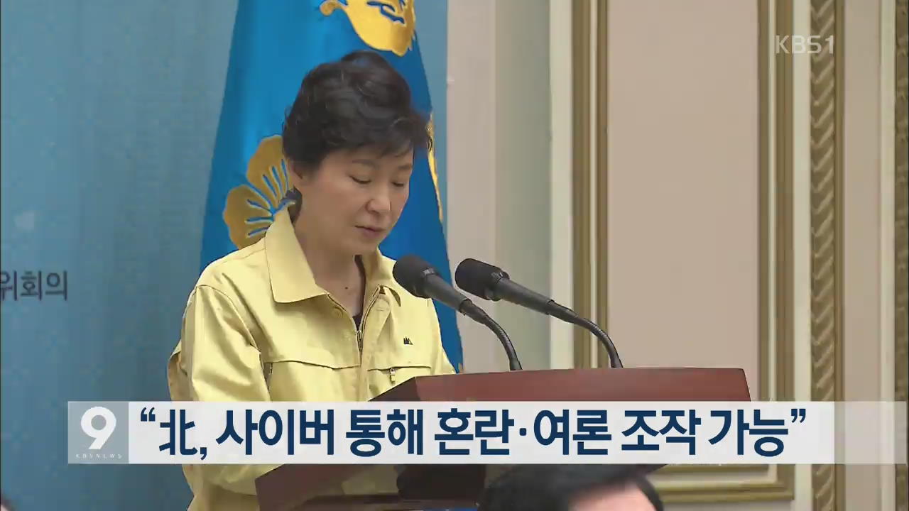 박 대통령 “북, 사이버 통해 혼란·여론 조작 가능”