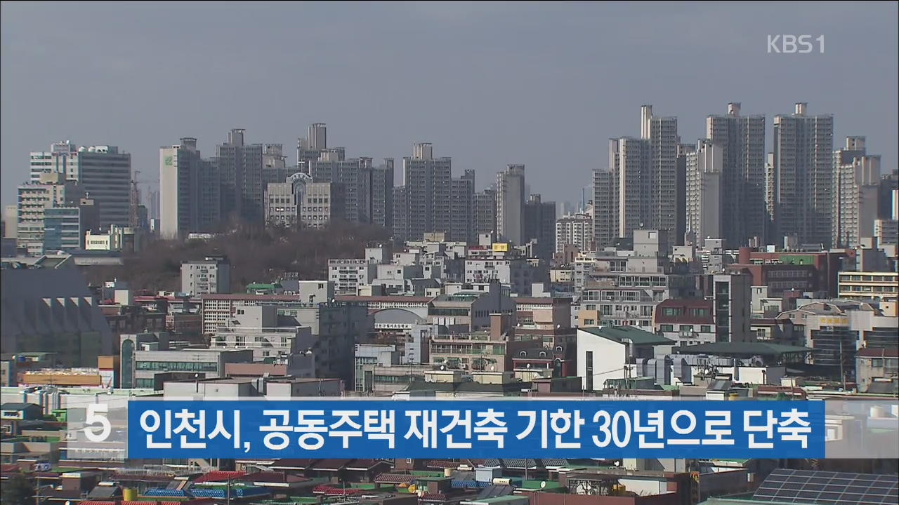 인천시, 공동주택 재건축 기한 30년으로 단축
