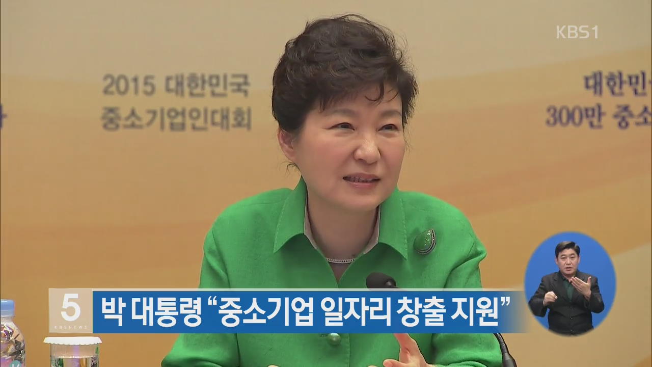 박 대통령 “중소기업 일자리 창출 지원”