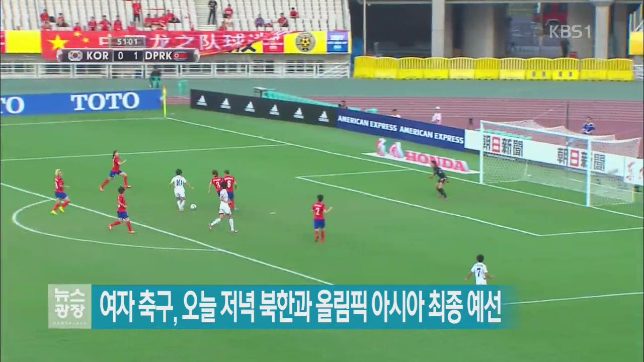 여자 축구, 오늘 저녁 북한과 올림픽 아시아 최종 예선