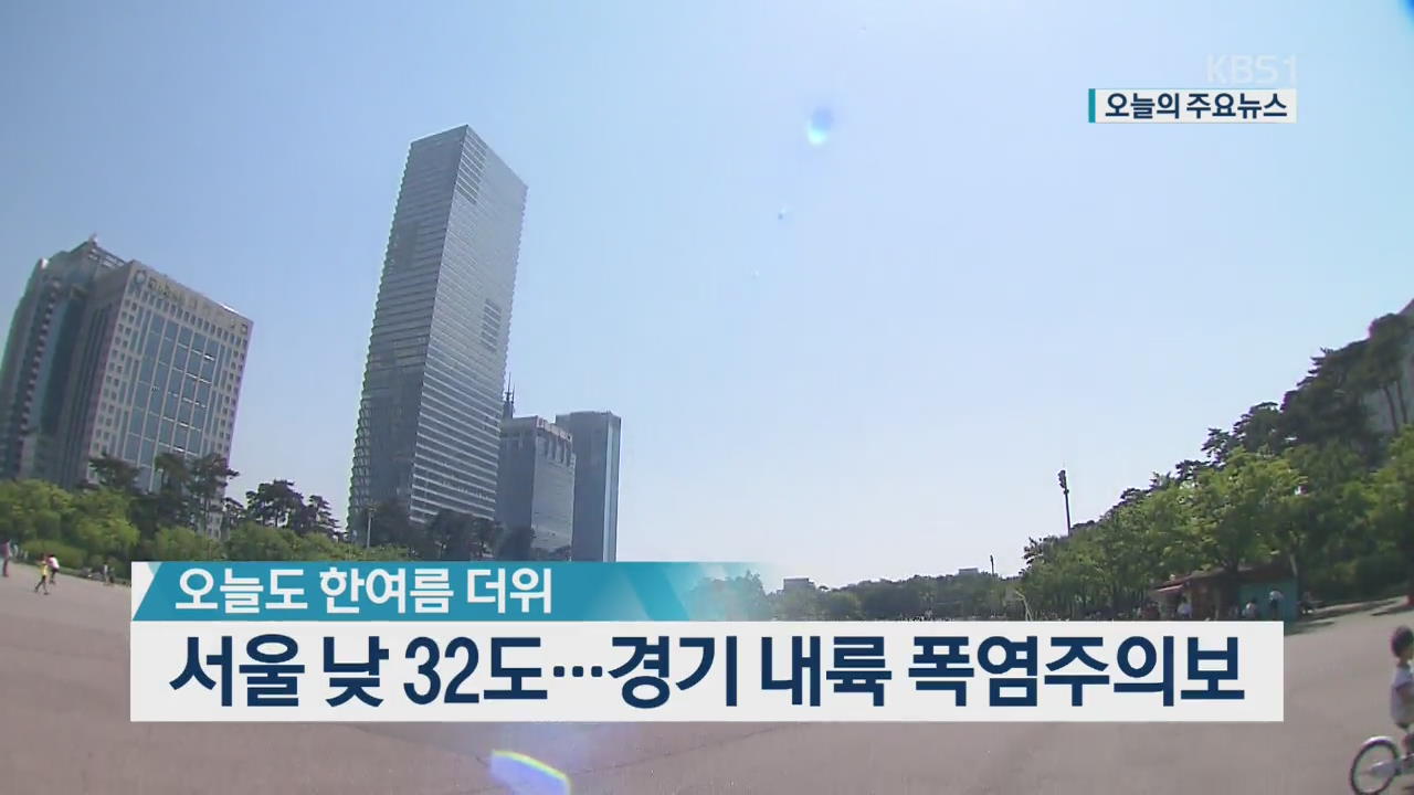 [오늘의 주요뉴스] 서울 낮 32도…경기 내륙 폭염주의보 외