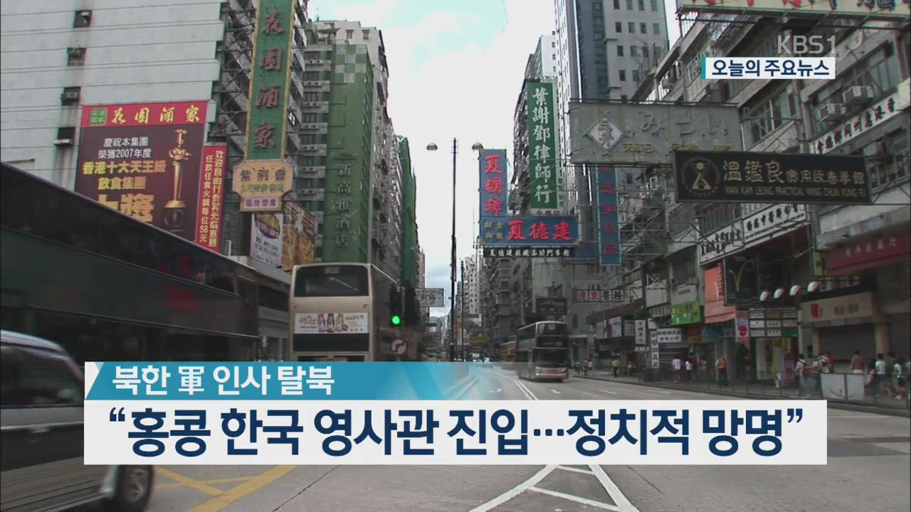 [오늘의 주요뉴스] 북한 軍 인사 탈북 “홍콩 한국 영사관 진입…정치적 망명” 외