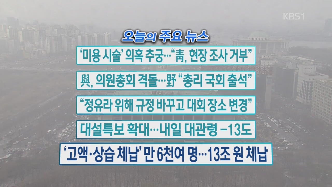 [오늘의 주요뉴스] ‘미용시술’ 의혹 추궁…“靑, 현장조사 거부” 외