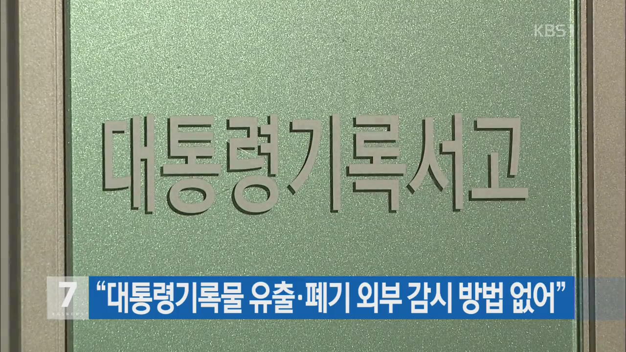 “대통령기록물 유출·폐기 외부 감시 방법 없어”