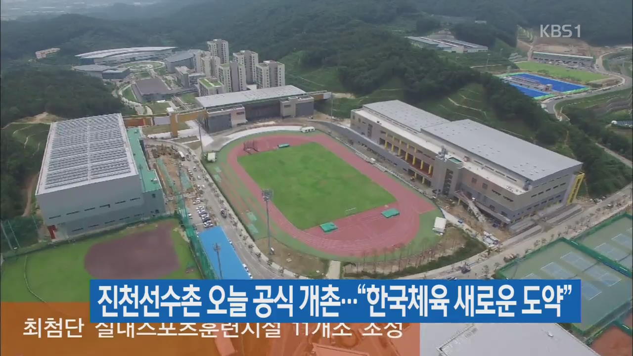 진천선수촌 오늘 공식 개촌…“한국체육 새로운 도약”
