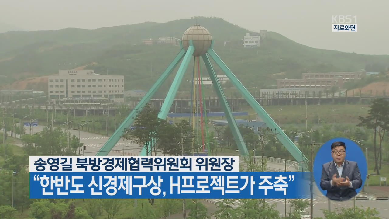 송영길 북방경제협력위원회 위원장 “한반도 신경제구상, H프로젝트가 주축”