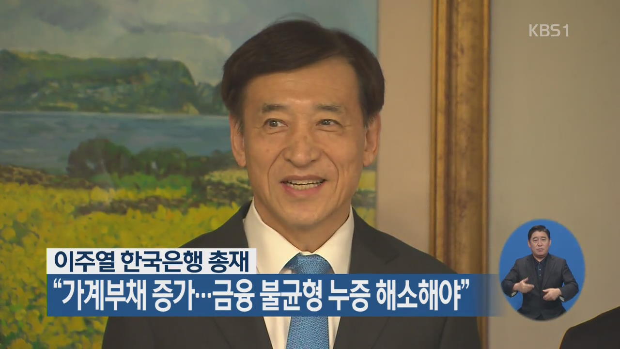이주열 한국은행 총재 “가계부채 증가…금융 불균형 누증 해소해야”