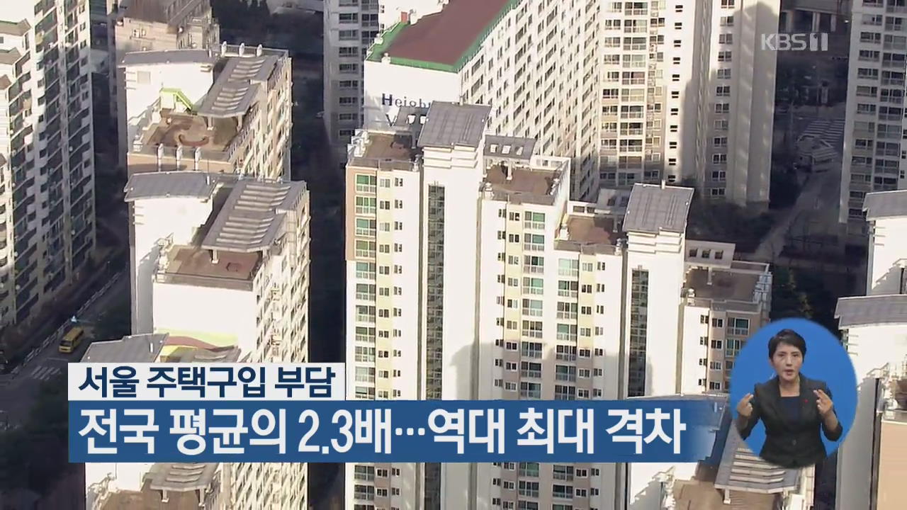 서울 주택구입 부담, 전국 평균의 2.3배…역대 최대 격차