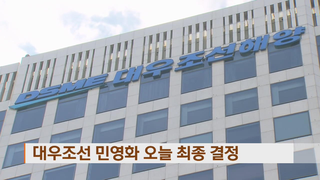대우조선 민영화 오늘 최종 결정