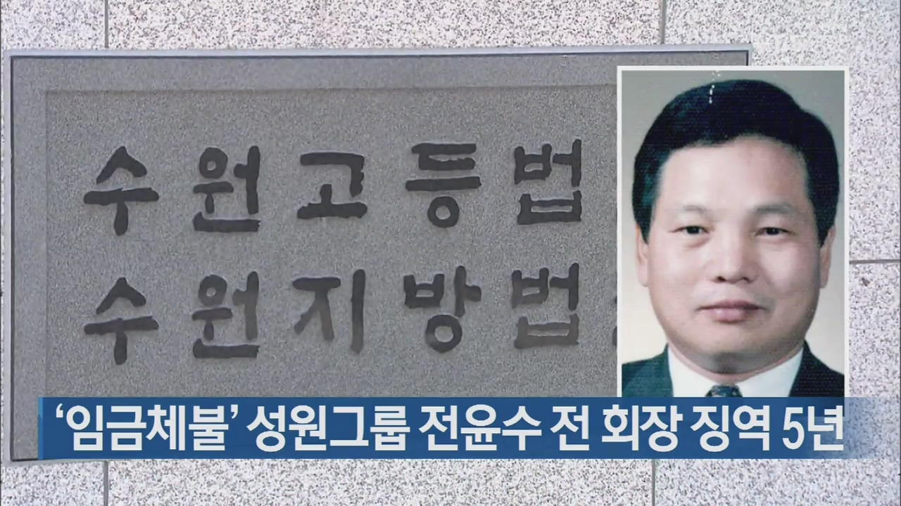 ‘임금체불’ 성원그룹 전윤수 전 회장 징역 5년