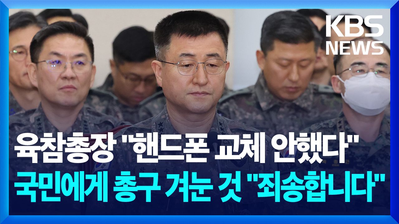 [영상] 육참총장 “핸드폰 교체 안했다”, 국민에게 총구 겨눈 것 “죄송합니다”