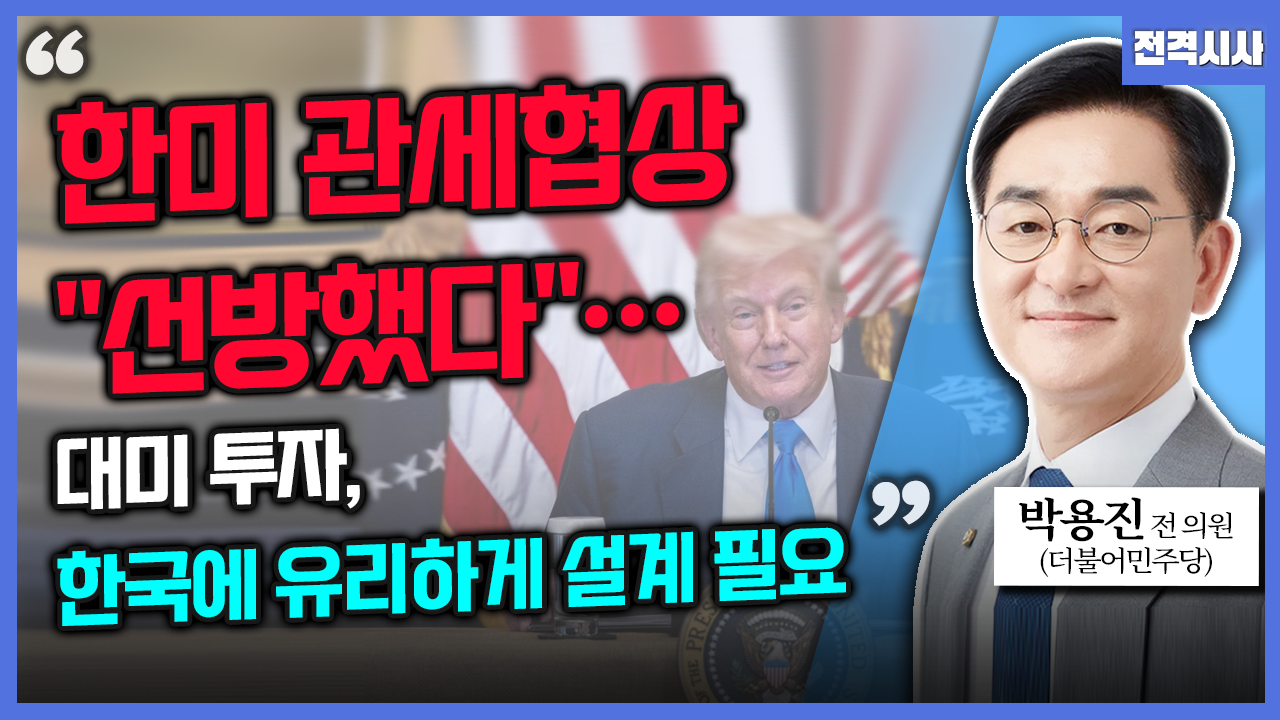 [전격시사] 박용진 더불어민주당 전 의원 - “한미 관세협상 “선방했다”…대미 투자, 한국에 유리하게 설계 필요”