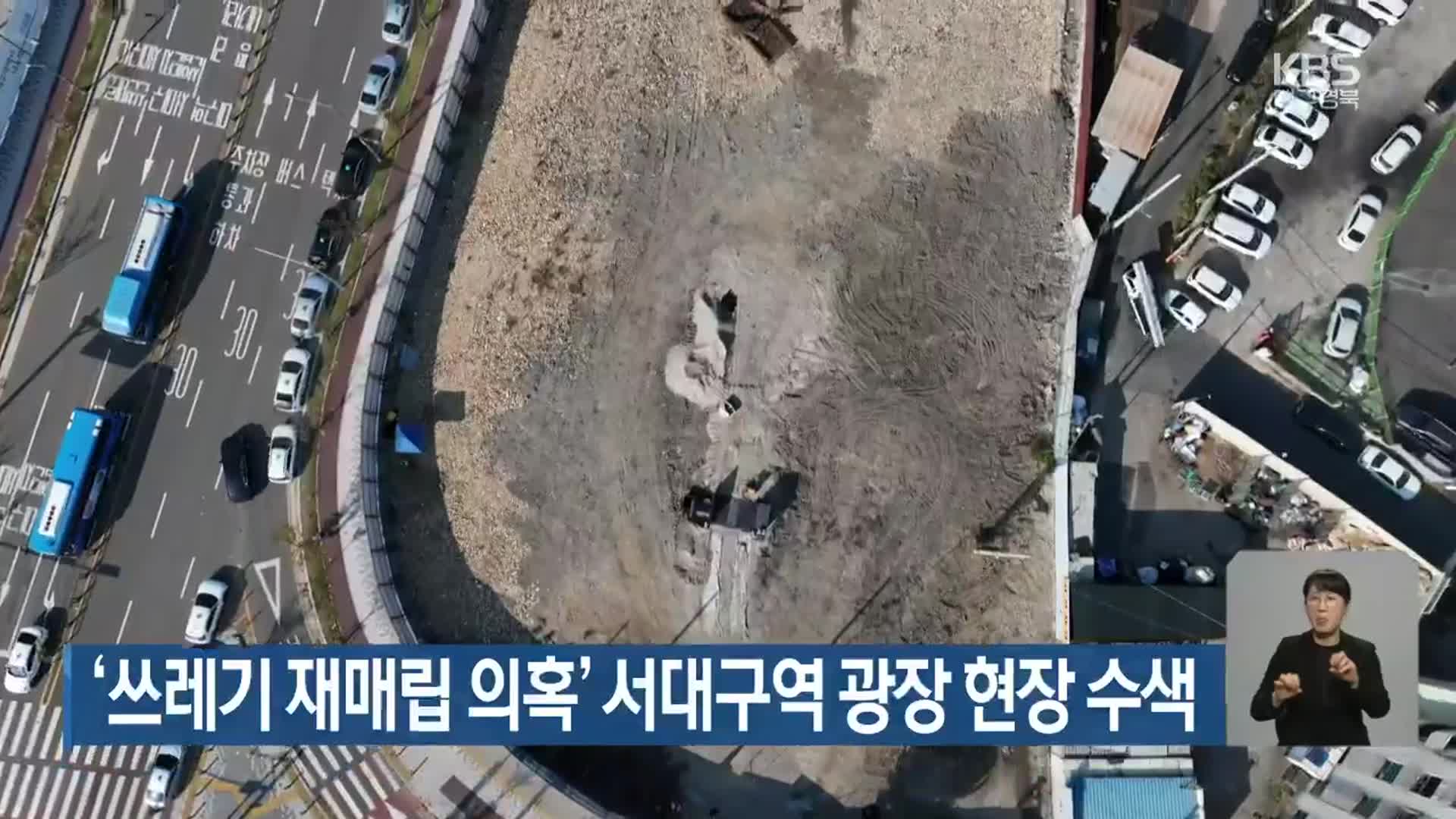 ‘쓰레기 재매립 의혹’ 서대구역 광장 현장 수색