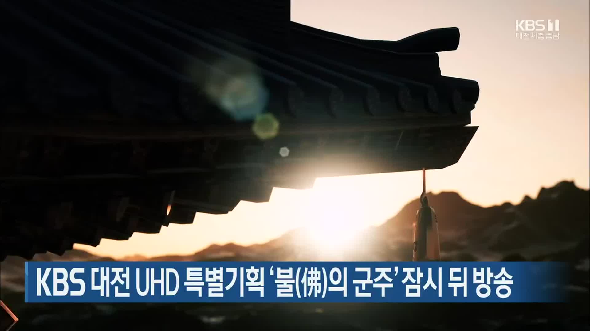 KBS 대전 UHD 특별기획 ‘불(佛)의 군주’ 잠시 뒤 방송