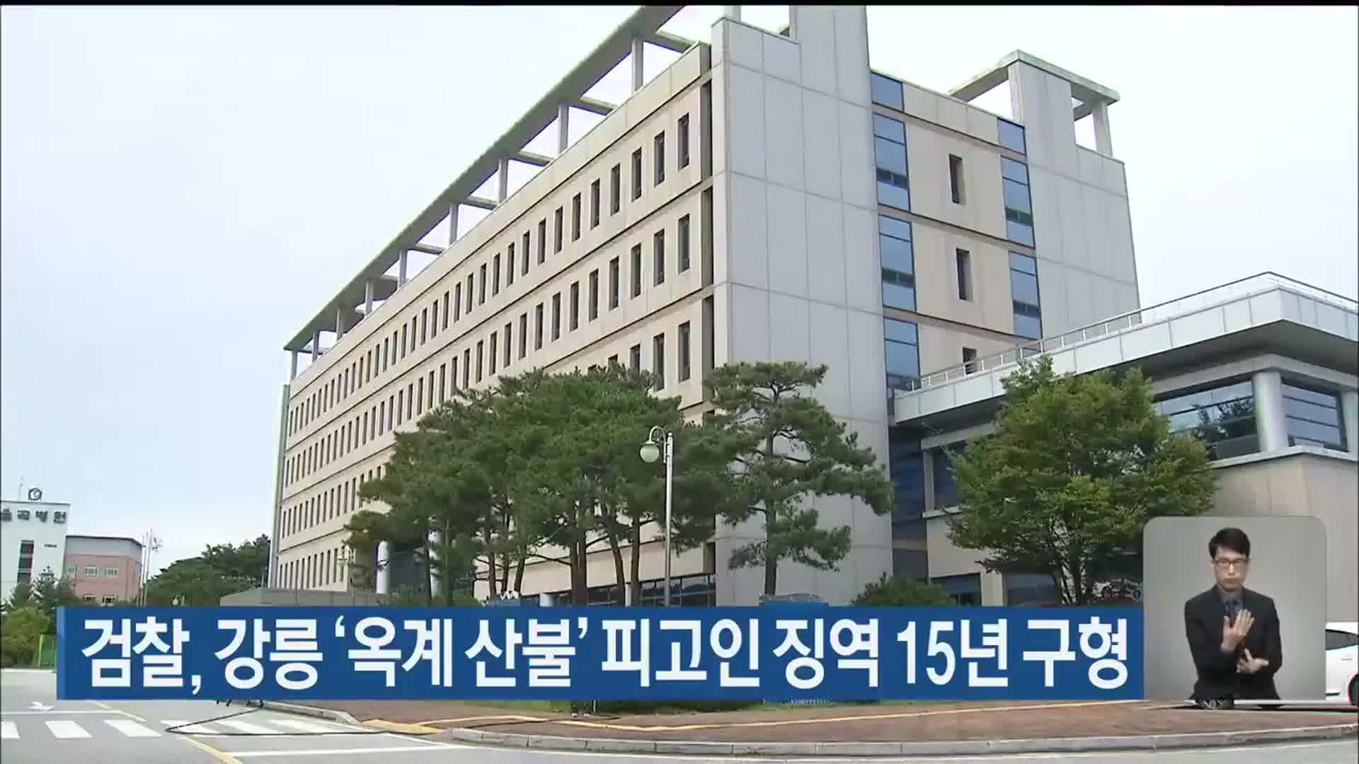 검찰, 강릉 ‘옥계 산불’ 피고인 징역 15년 구형