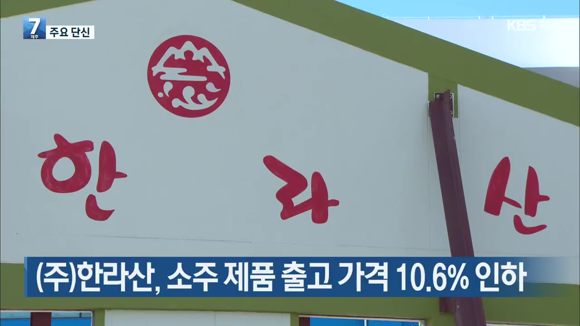 [주요 단신] (주)한라산, 소주 제품 출고 가격 10.6% 인하 외
