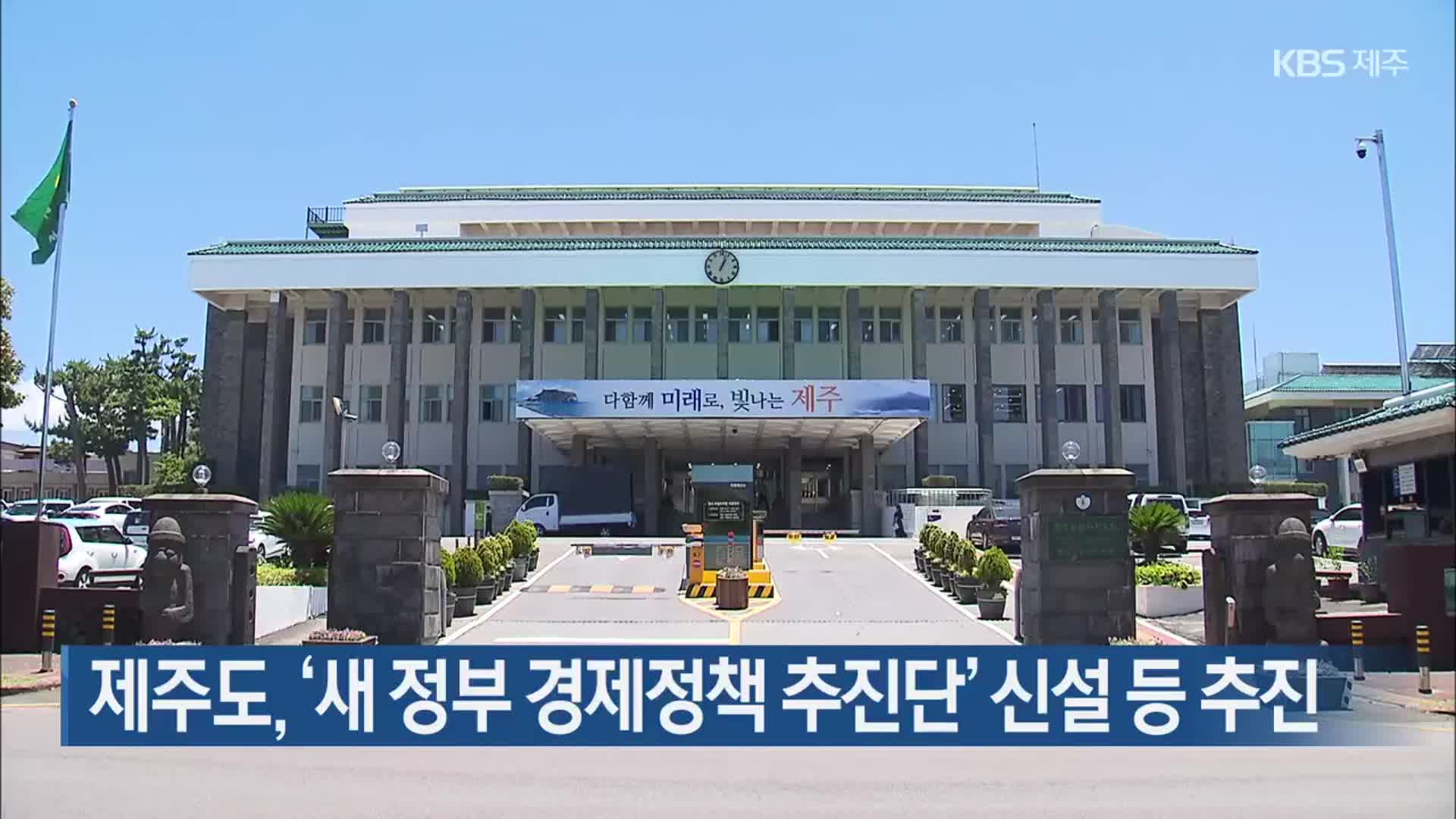 제주도, ‘새 정부 경제정책 추진단’ 신설 등 추진