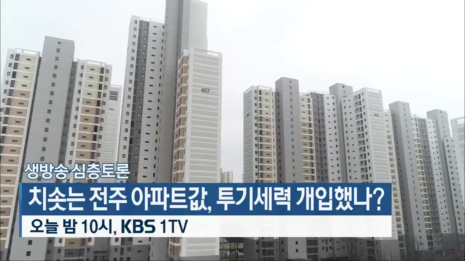 [생방송 심층토론] 치솟는 전주 아파트값, 투기세력 개입했나?…오늘 밤 10시, KBS 1TV