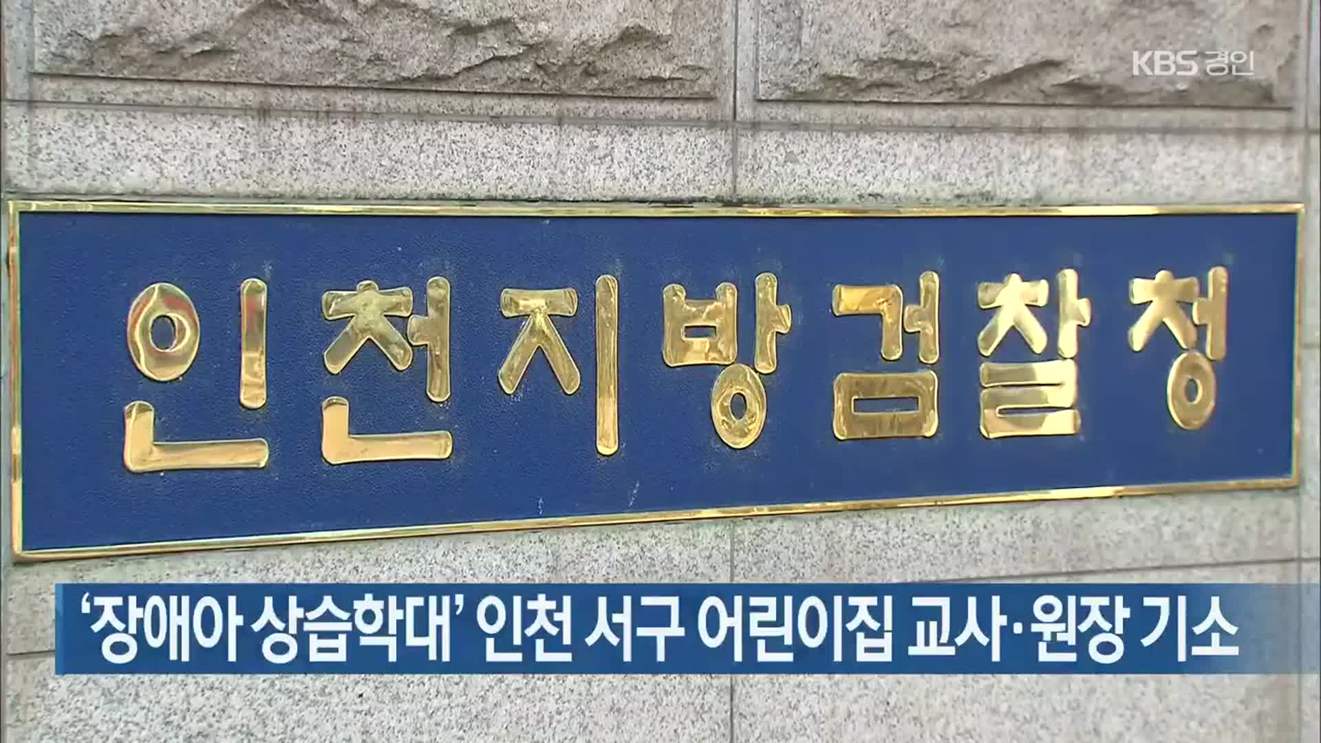 ‘장애아 상습학대’ 인천 서구 어린이집 교사·원장 기소