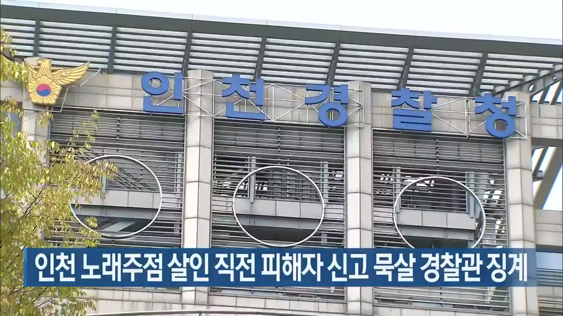인천 노래주점 살인 직전 피해자 신고 묵살 경찰관 징계