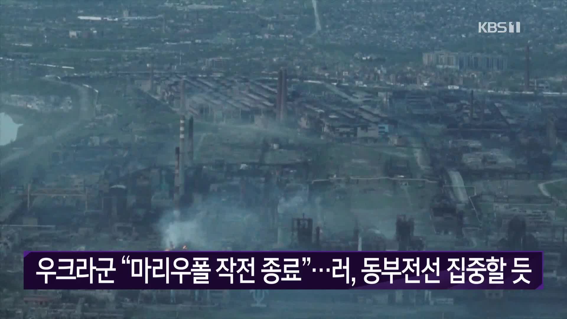 우크라군 “마리우폴 작전 종료”…러, 동부전선 집중할 듯