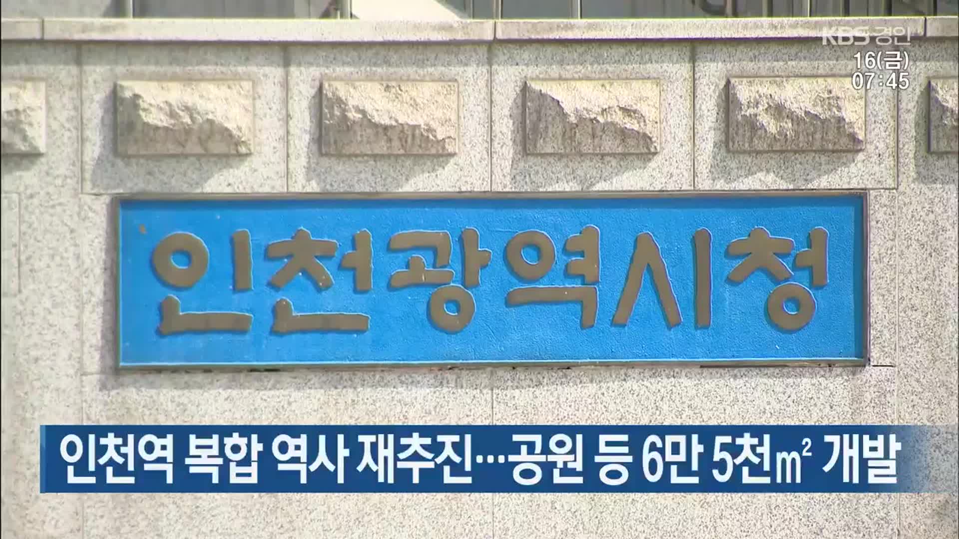 인천역 복합 역사 재추진…공원 등 6만 5천㎡ 개발