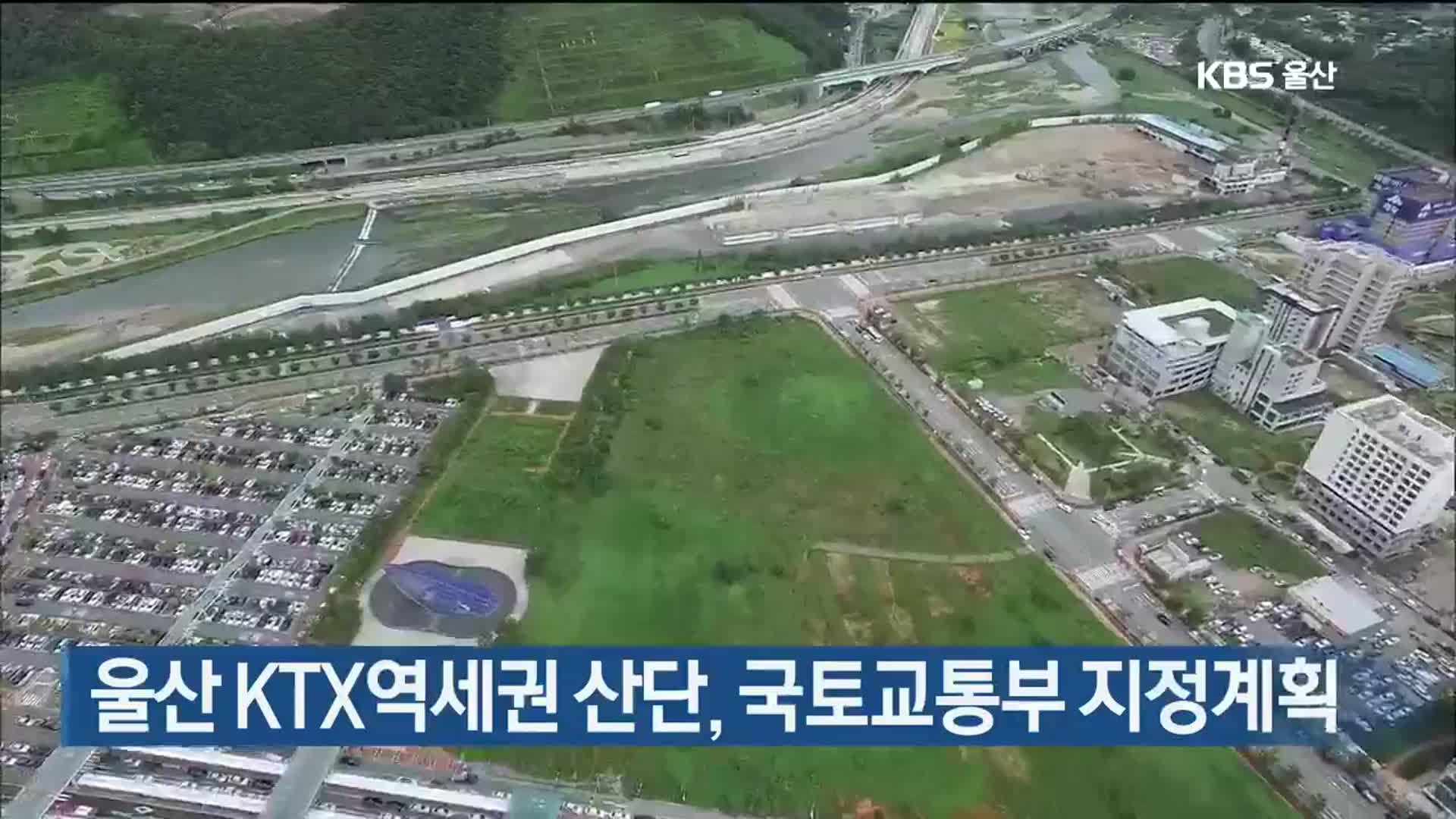 울산 KTX역세권 산단, 국토교통부 지정계획