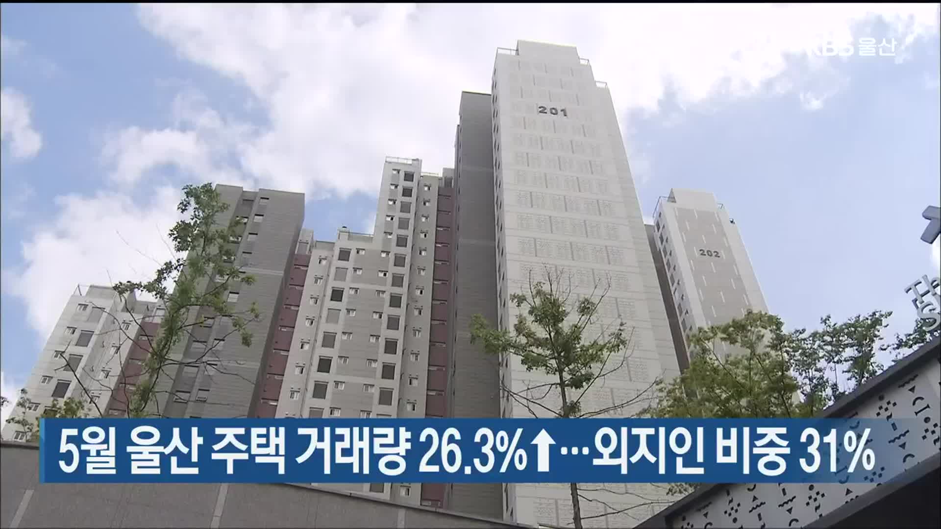 5월 울산 주택 거래량 26.3%↑…외지인 비중 31%