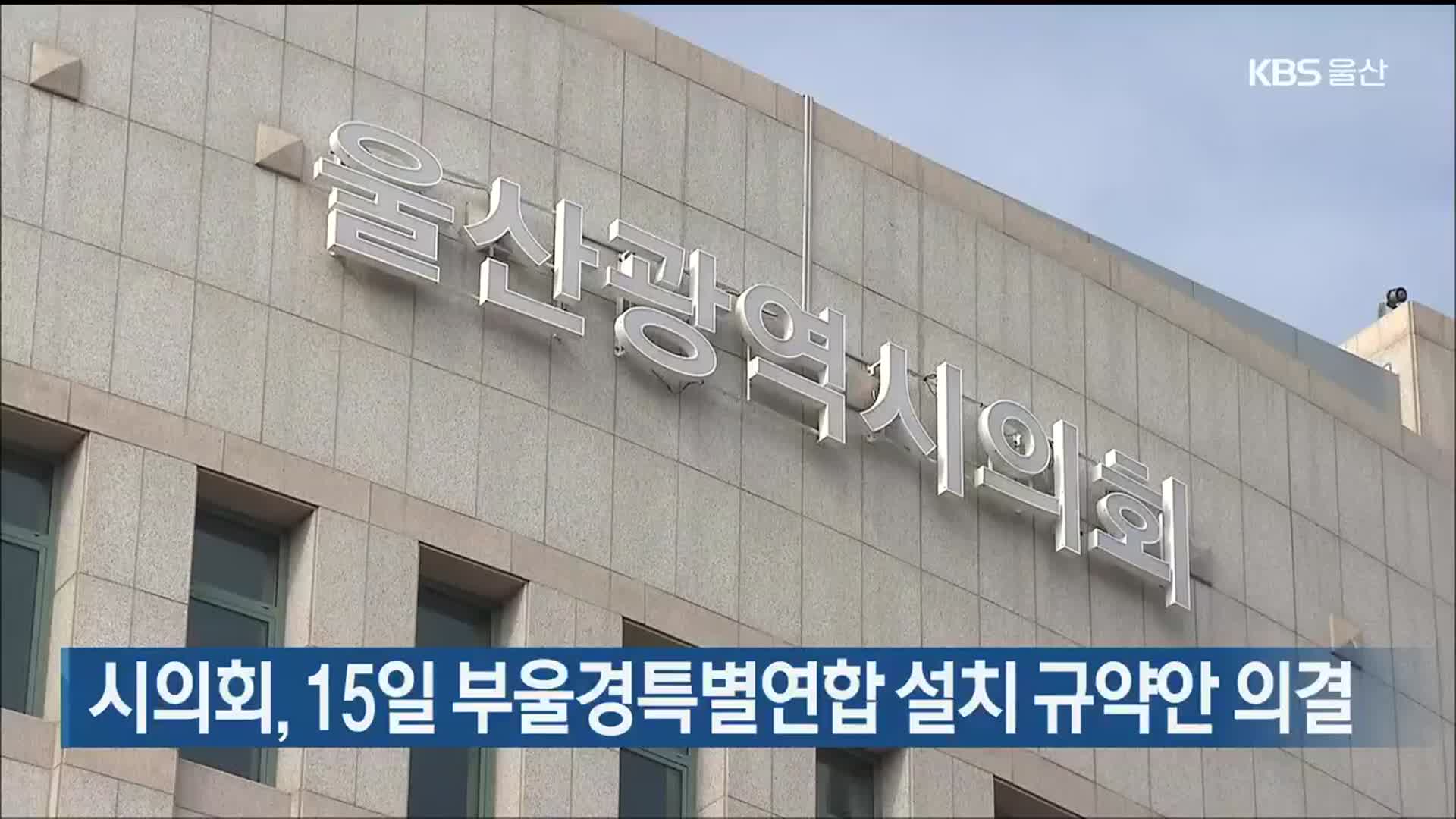 울산시의회, 15일 부울경특별연합 설치 규약안 의결