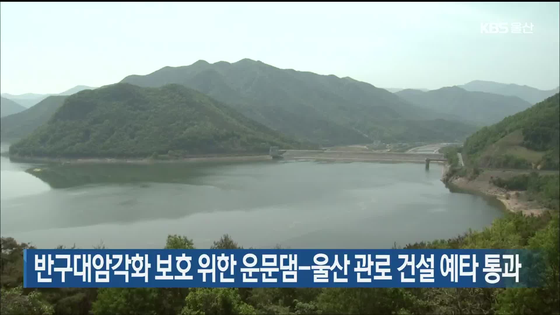 반구대암각화 보호 위한 운문댐-울산 관로 건설 예타 통과