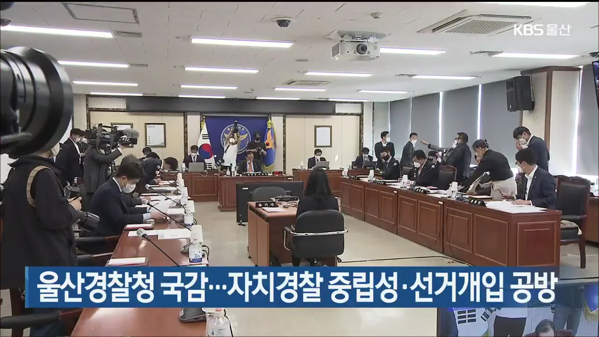 울산경찰청 국감…자치경찰 중립성·선거개입 공방