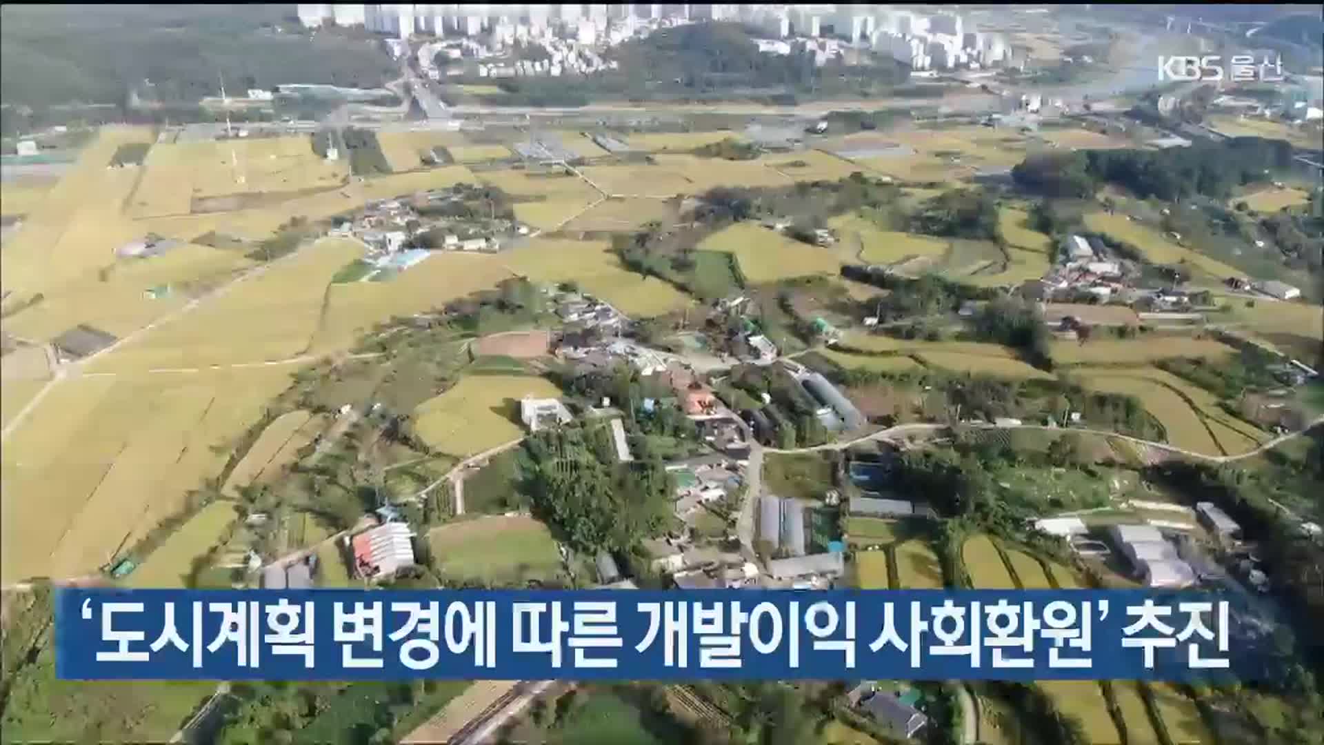 울산, ‘도시계획 변경에 따른 개발이익 사회환원’ 추진