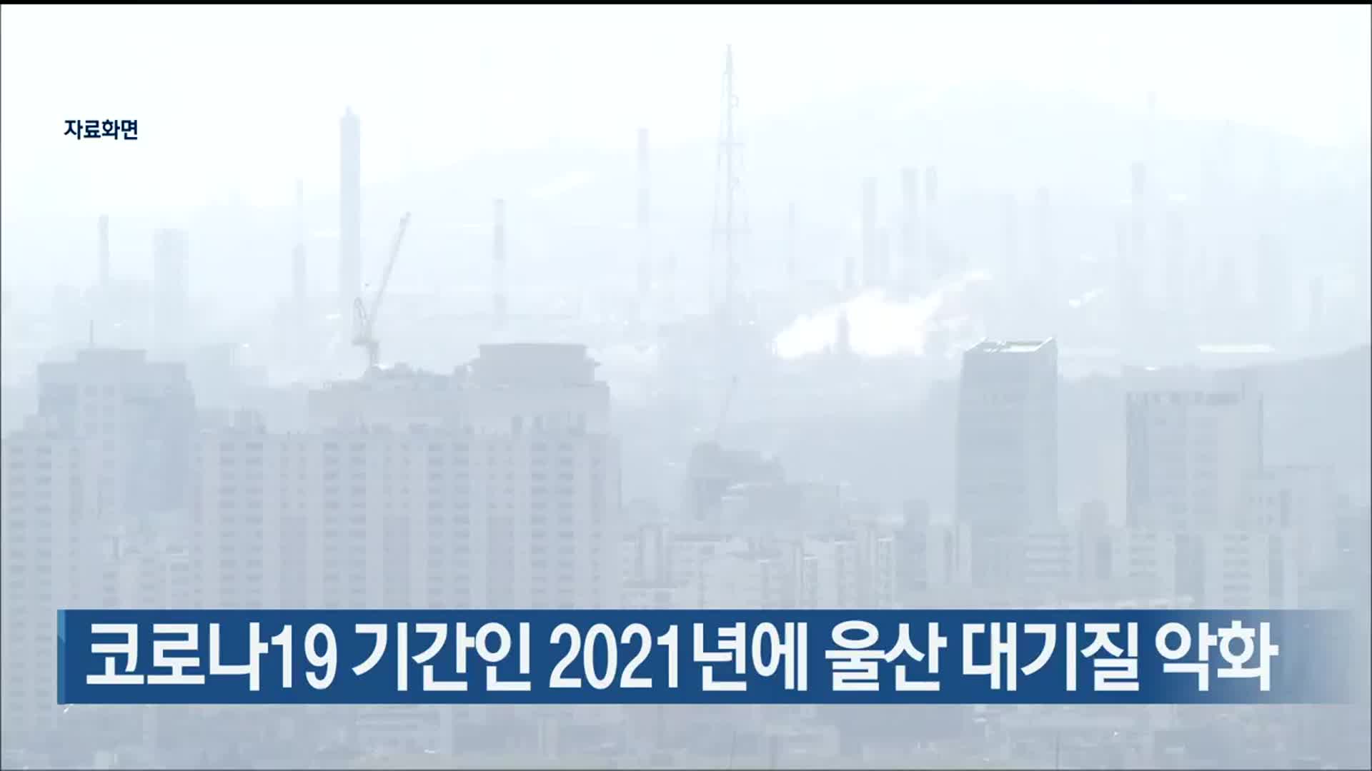 코로나19 기간인 2021년에 울산 대기질 악화