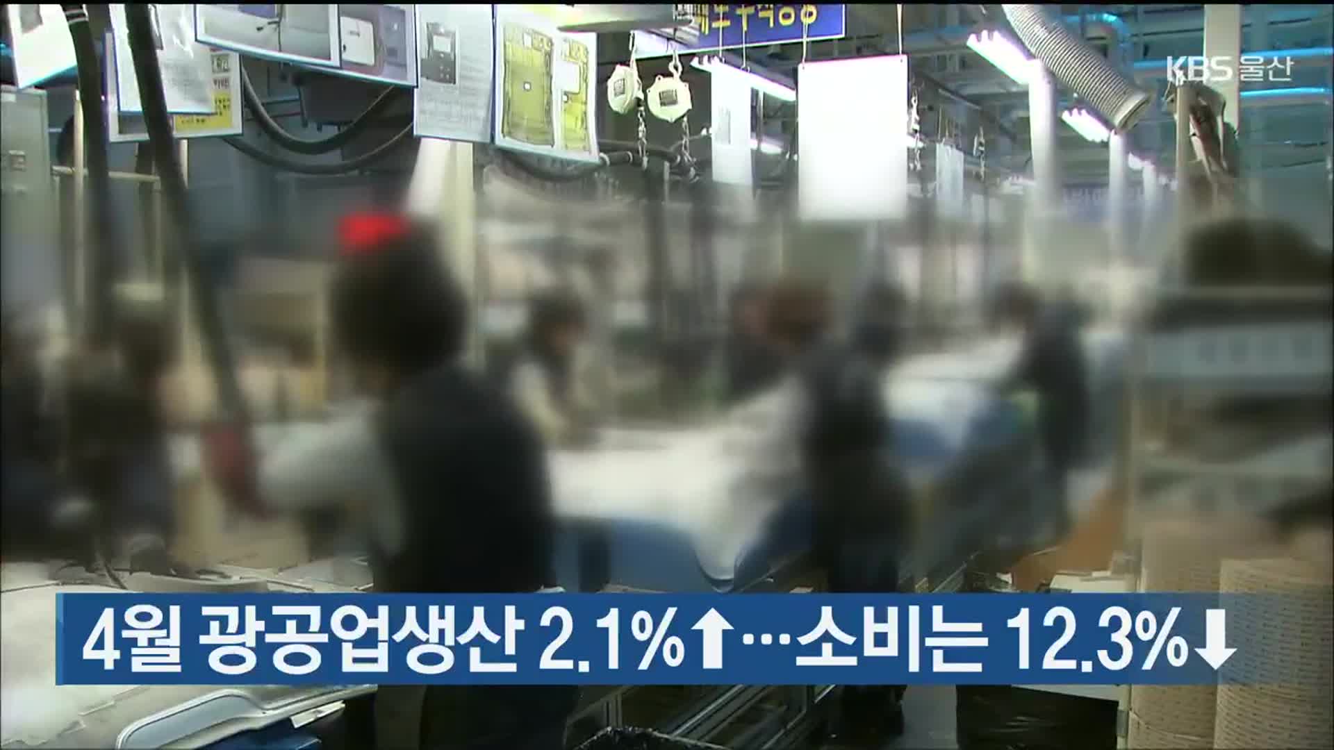 4월 광공업생산 2.1%↑…소비는 12.3%↓