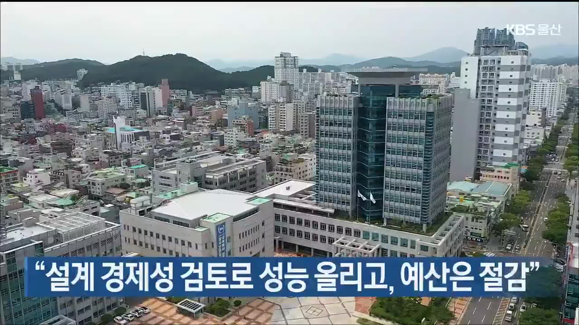 “설계 경제성 검토로 성능 올리고, 예산은 절감”