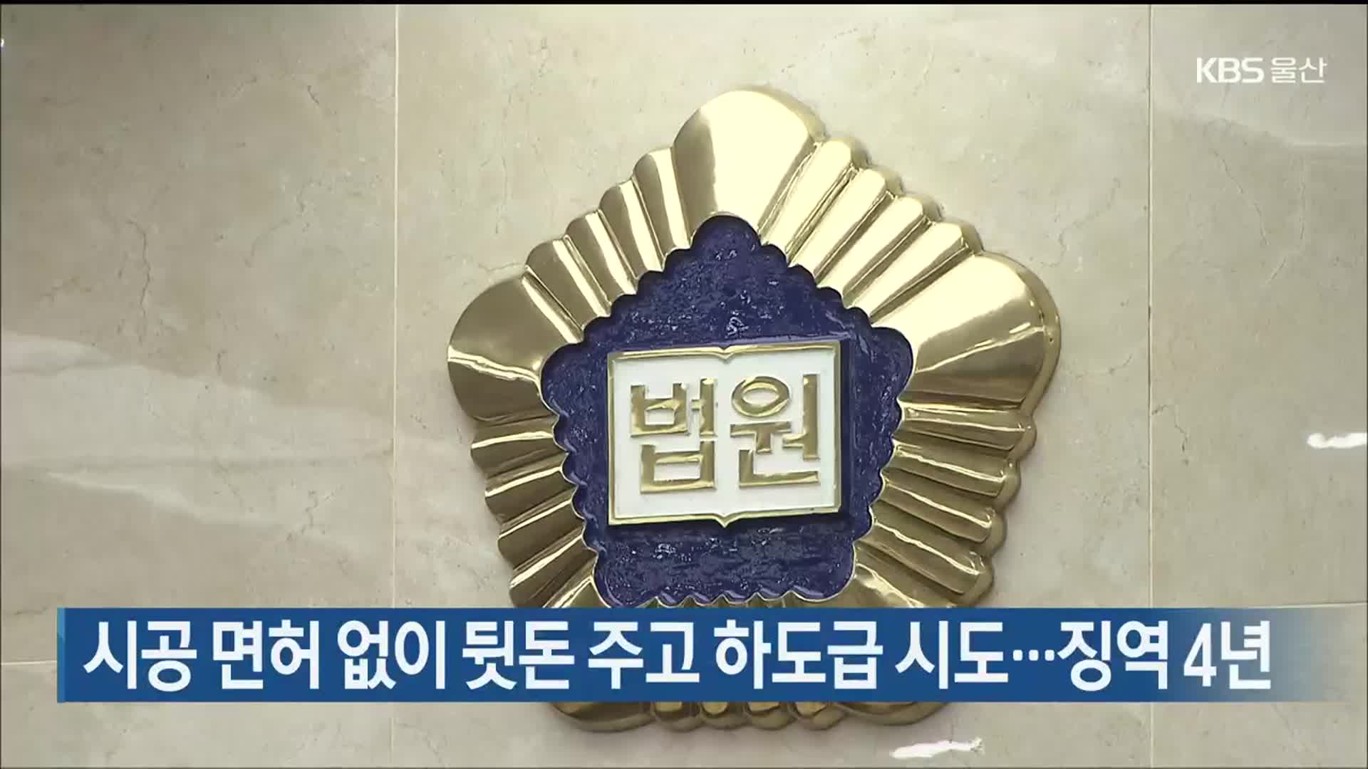 시공 면허 없이 뒷돈 주고 하도급 시도…징역 4년