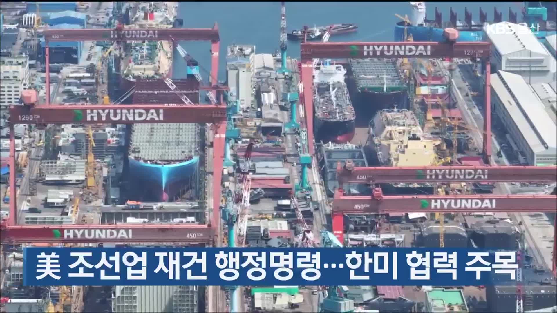 美 조선업 재건 행정명령…한미 협력 주목