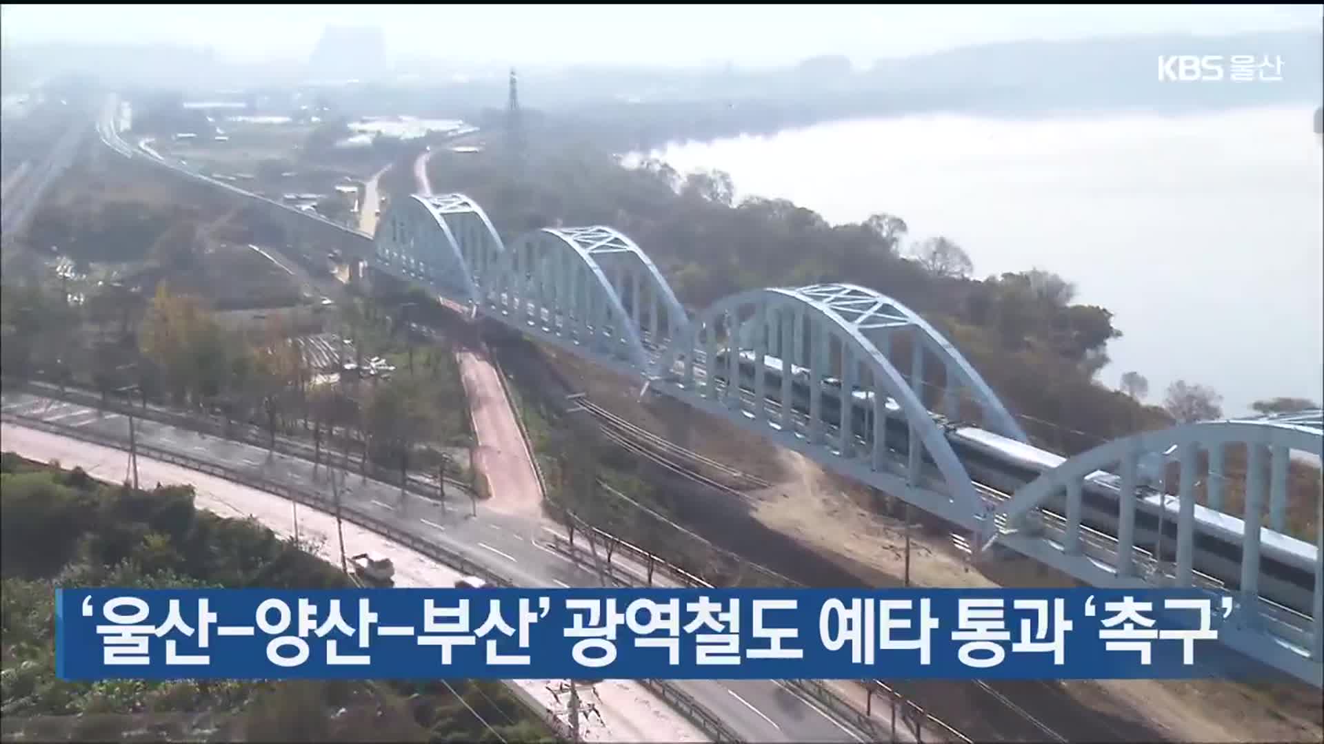 ‘울산-양산-부산’ 광역철도 예타 통과 ‘촉구’