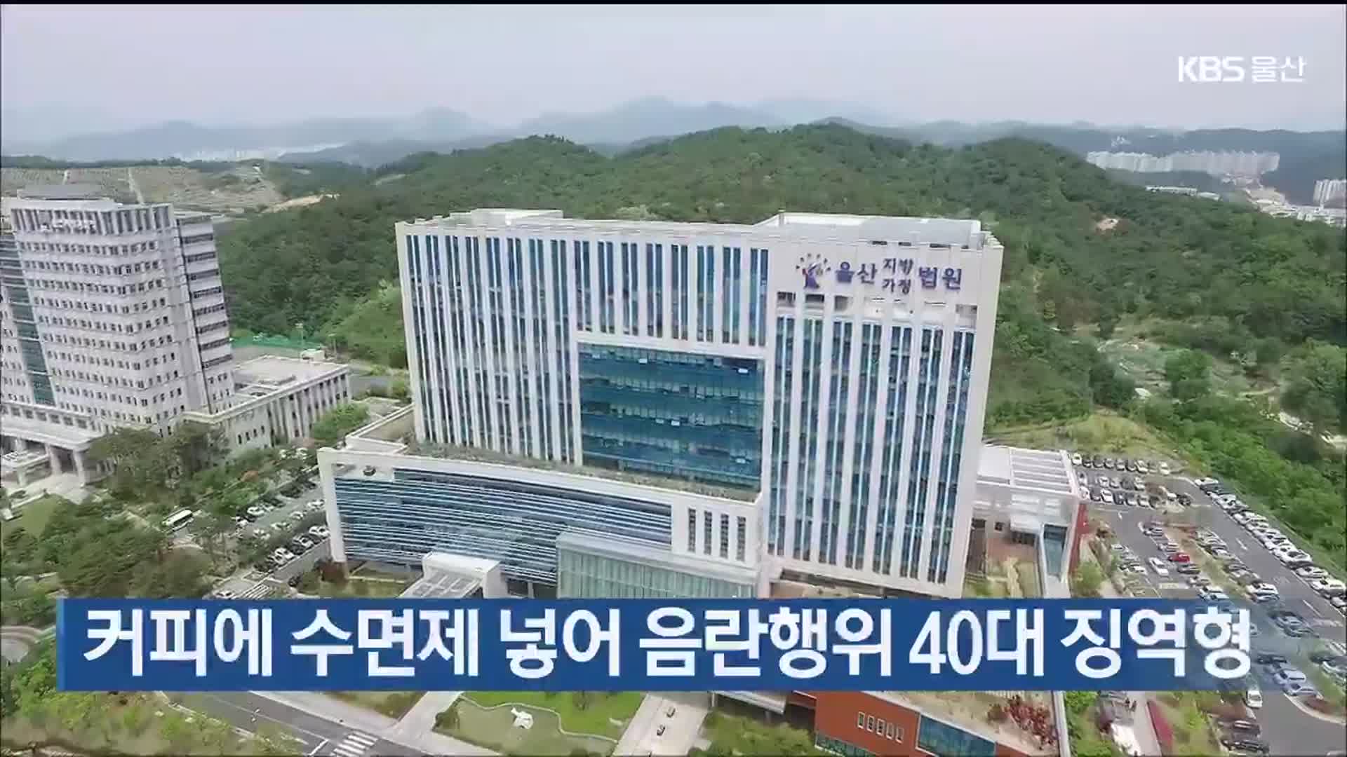 커피에 수면제 넣어 음란행위 40대 징역형